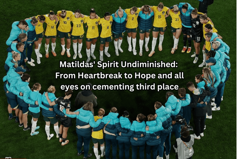 Matildas' Spirit Undiminished: From Heartbreak to Hope and all eyes on cementing third place